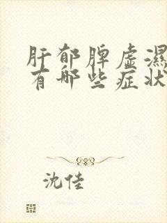 肝郁脾虚湿气重有哪些症状