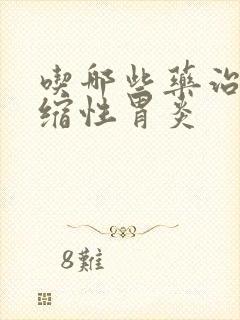 吃哪些药治疗萎缩性胃炎