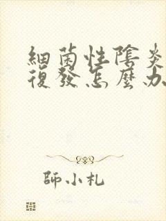 细菌性阴炎反复复发怎么办