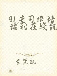 91老司机精品福利在线观看