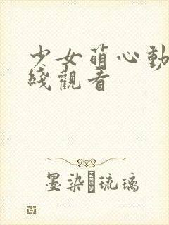 少女萌心动漫在线观看