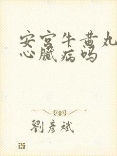 安宫牛黄丸能治心脏病吗