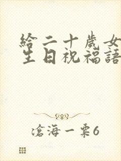 给二十岁女儿的生日祝福语 简短独特