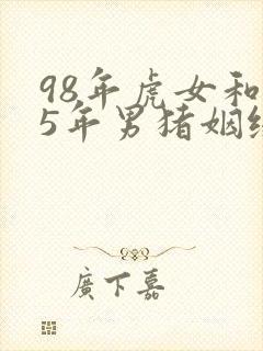 98年虎女和95年男猪姻缘如何