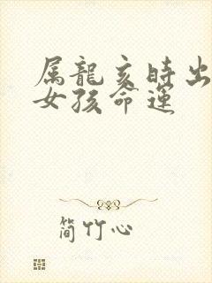 属龙亥时出生的女孩命运