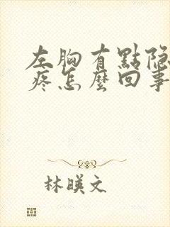 左胸有点隐隐的疼怎么回事