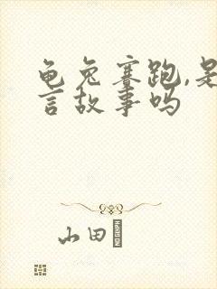 龟兔赛跑,是寓言故事吗