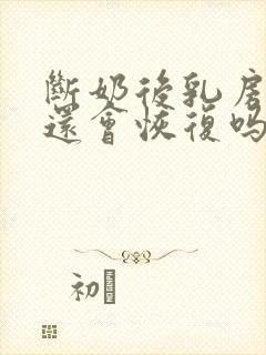 断奶后乳房变小还会恢复吗