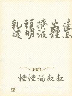 乳头挤出淡黄色透明液体怎么回事