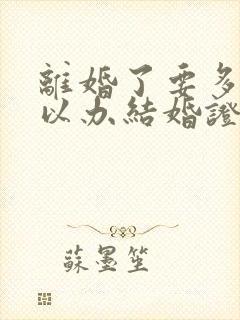 离婚了要多久可以办结婚证封面