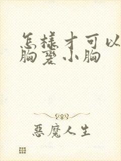 怎样才可以让大胸变小胸