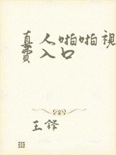 真人啪啪视频免费入口