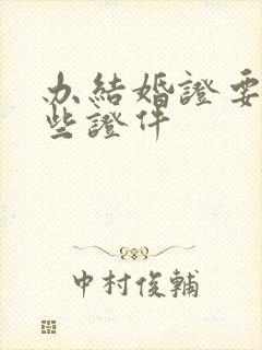 办结婚证要带哪些证件封面