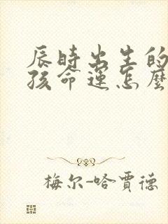 辰时出生的龙男孩命运怎么样