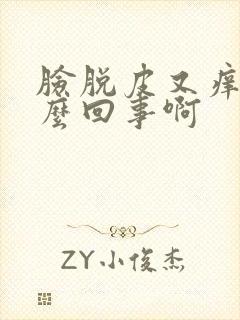 脸脱皮又痒是怎么回事啊