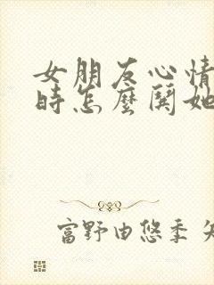 女朋友心情不好时怎么哄她