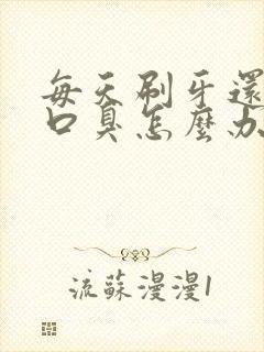 每天刷牙还是有口臭怎么办