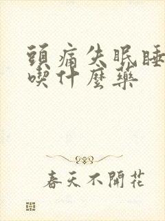 头痛失眠睡不着吃什么药