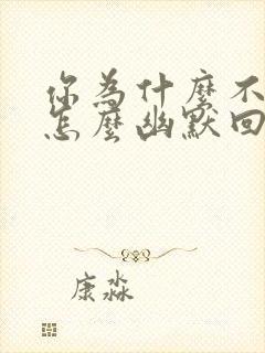 你为什么不理我怎么幽默回复