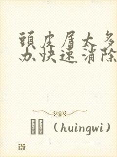 头皮屑太多怎么办快速消除