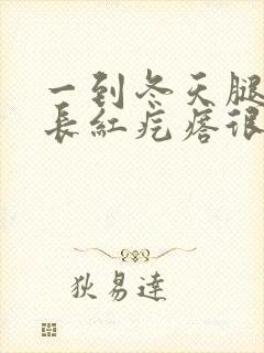 一到冬天腿上就长红疙瘩很痒是怎么回事