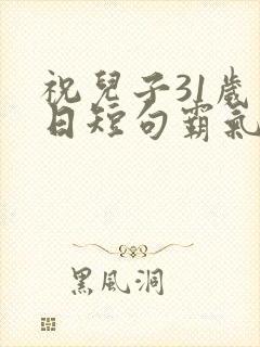 祝儿子31岁生日短句霸气