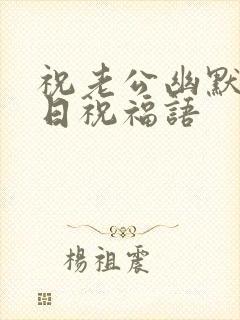 祝老公幽默的生日祝福语