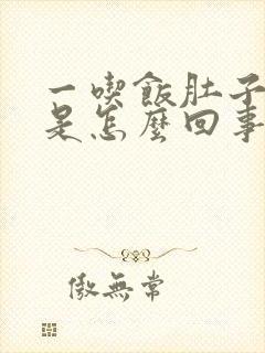 一吃饭肚子就饱是怎么回事