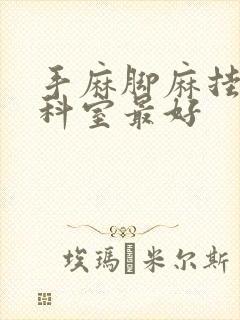 手麻脚麻挂哪个科室最好