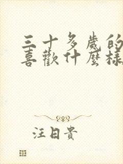 三十多岁的男生喜欢什么样的女生