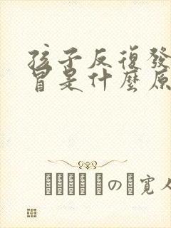 孩子反复发烧感冒是什么原因