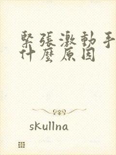 紧张激动手抖是什么原因