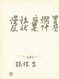 慢性糜烂胃炎的症状是什么