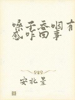 嗓子吞咽有异物感咋回事