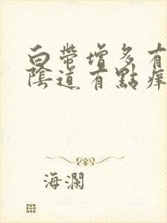 白带增多有异味阴道有点痒