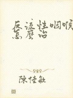 反流性咽喉炎要怎么治