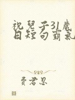 祝儿子31岁生日短句霸气