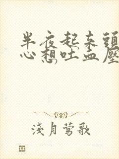 半夜起来头晕恶心想吐血压高