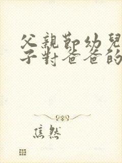 父亲节幼儿园孩子对爸爸的祝福语