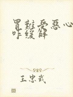 胃难受恶心想吐咋缓解