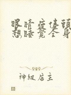 眼睛疲倦头晕总想睡觉全身无力