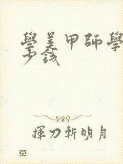 学美甲师学费多少钱