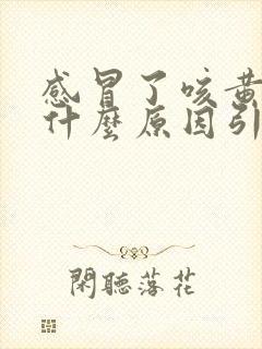 感冒了咳黄痰是什么原因引起的