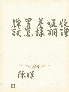 脾胃差吸收不好该怎样调理呢封面