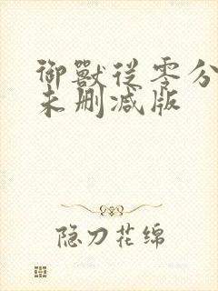 御兽从零分开始未删减版