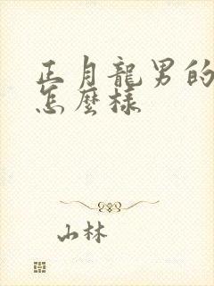 正月龙男的命运怎么样