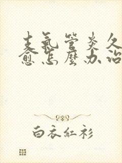 支气管炎久咳不愈怎么办治疗