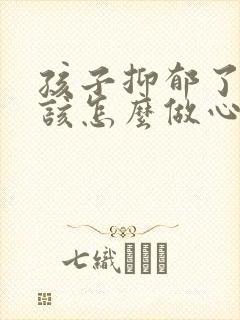 孩子抑郁了家长该怎么做心理疏导