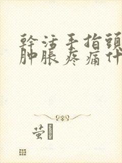 干活手指头关节肿胀疼痛什么原因