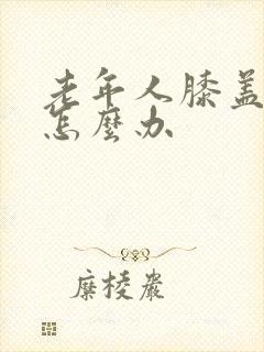 老年人膝盖疼是怎么办